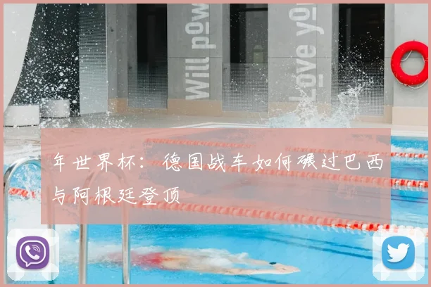年世界杯:德国战车如何碾过巴西与阿根廷登顶