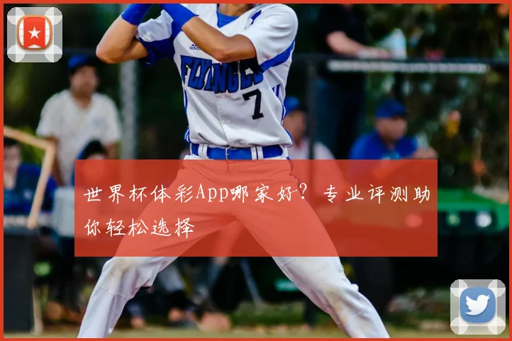 世界杯体彩App哪家好?专业评测助你轻松选择