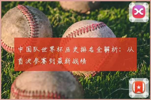 中国队世界杯历史排名全解析:从首次参赛到最新战绩