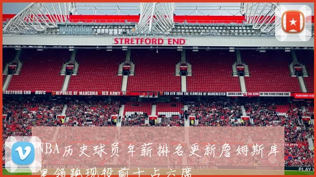 NBA历史球员年薪排名更新詹姆斯库里领跑现役前十占六席