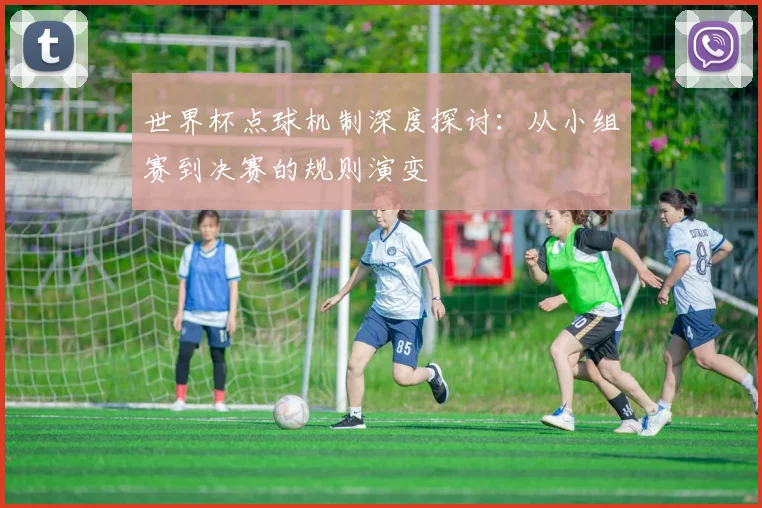 世界杯点球机制深度探讨:从小组赛到决赛的规则演变