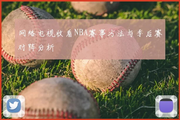 网络电视收看NBA赛事方法与季后赛对阵分析