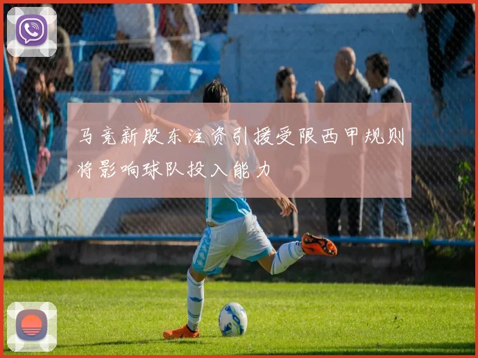 马竞新股东注资引援受限西甲规则将影响球队投入能力