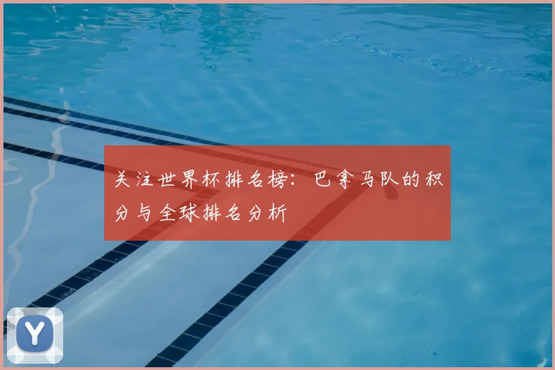关注世界杯排名榜：巴拿马队的积分与全球排名分析