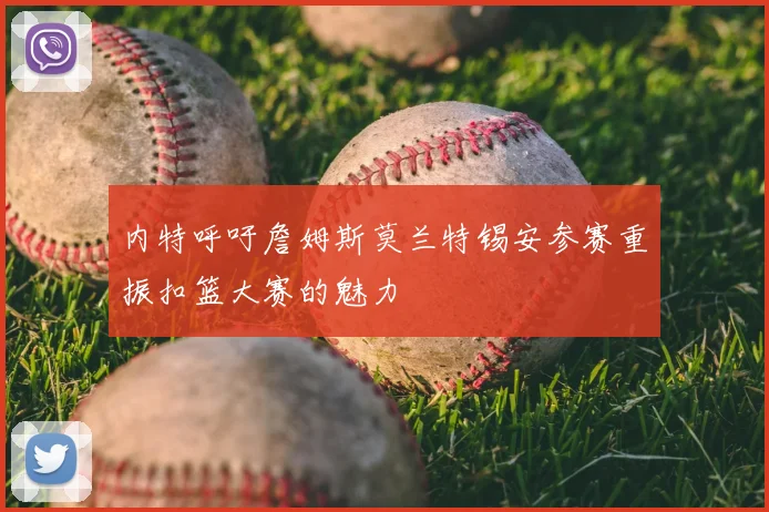 内特呼吁詹姆斯莫兰特锡安参赛重振扣篮大赛的魅力