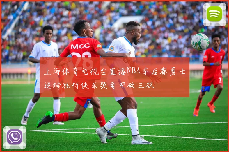 上海体育电视台直播NBA季后赛勇士逆转独行侠东契奇空砍三双