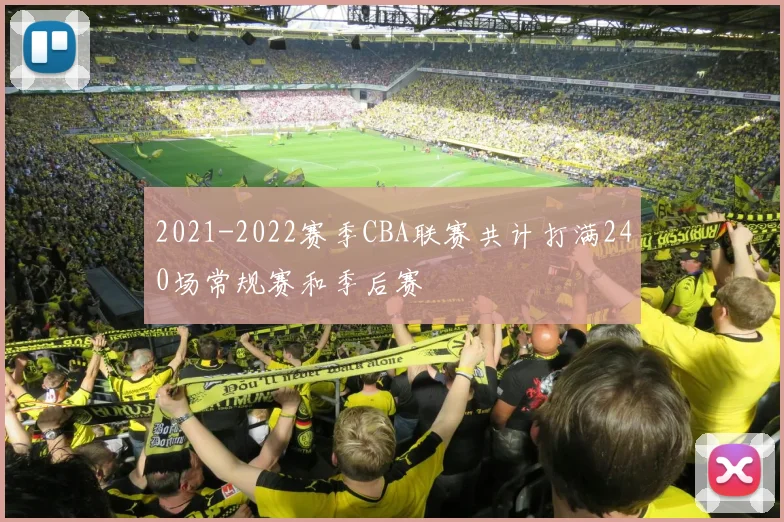 2021-2022赛季CBA联赛共计打满240场常规赛和季后赛