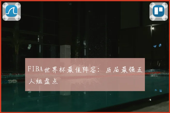 FIBA世界杯最佳阵容:历届最强五人组盘点